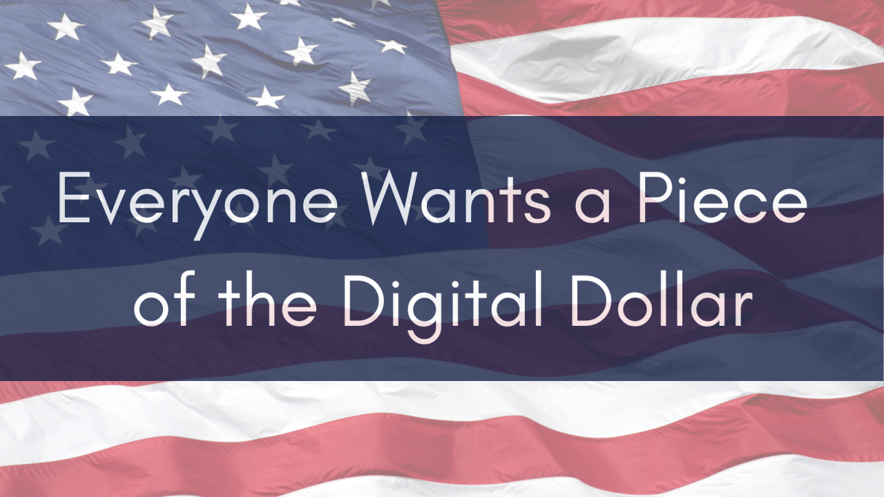 From States to Banks: Everyone Wants a Piece of the Digital Dollar